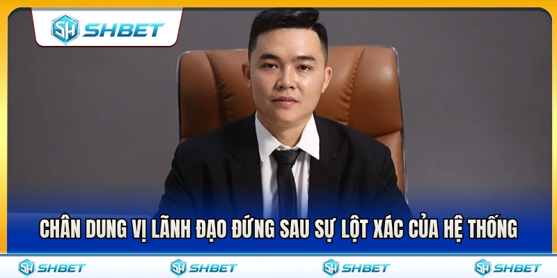 Vị lãnh đạo đứng sau cuộc bứt phá diện mạo hệ thống