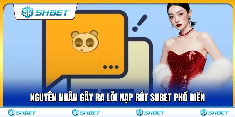 Lỗi Nạp Rút SHBET – Nguyên Nhân Và Cách Xử Lý Nhanh 2 Những lý do thường gặp khiến giao dịch nạp rút gặp sự cố