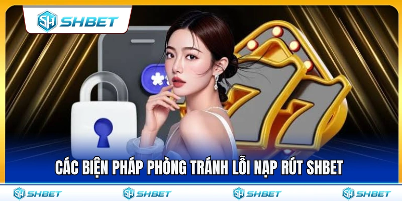 Lỗi Nạp Rút SHBET – Nguyên Nhân Và Cách Xử Lý Nhanh 4 Mẹo hạn chế rủi ro khi thực hiện giao dịch nạp rút SH BET