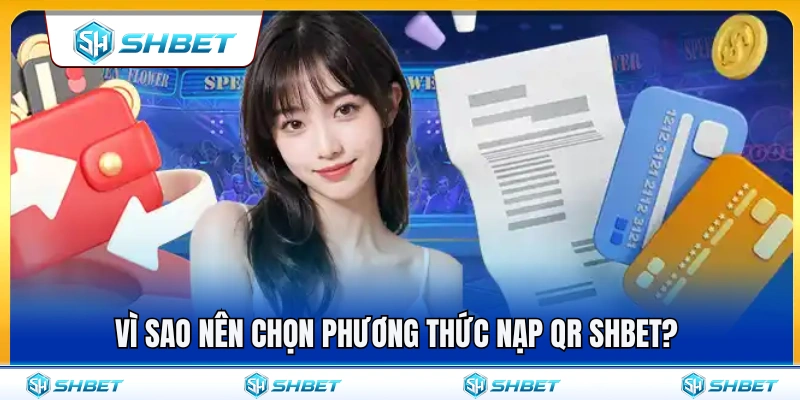 Lý do người chơi ưu tiên sử dụng nạp QR SHBET