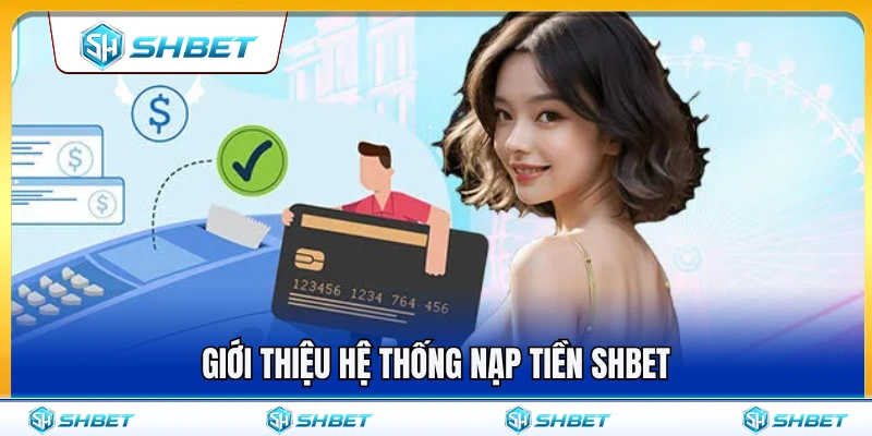 Tổng quan về hệ thống nạp tiền SHBET  