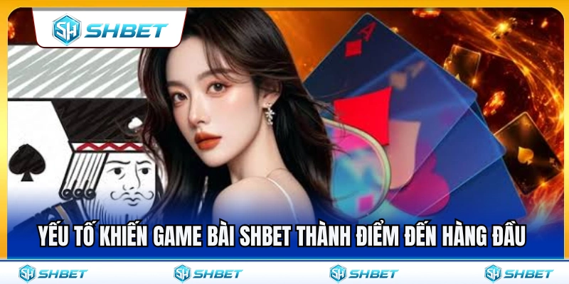 Yếu tố tạo nên sức hút hàng đầu của game bài SHBET 