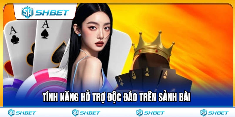 Các công cụ hỗ trợ đặc biệt tại sảnh game bài 