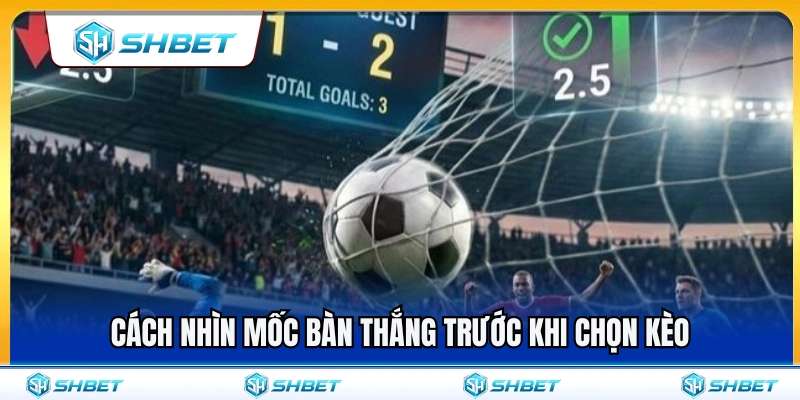 Mẹo soi mốc bàn thắng trước khi vào tiền 