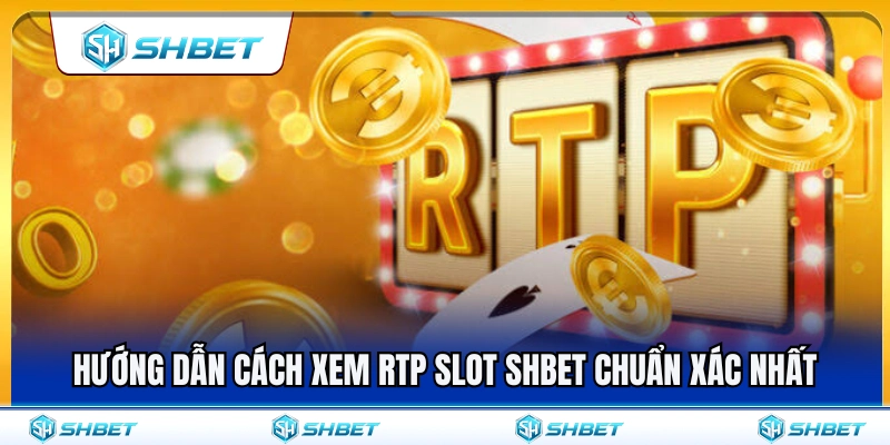 Các bước xem chỉ số RTP slot SHBET cực chuẩn xác 