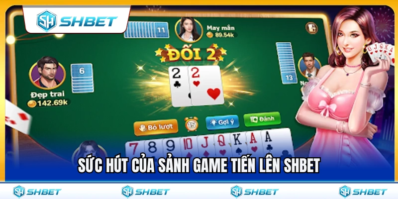 Tiến Lên SHBET – Cách Giữ Heo, Chặn Bài Và Về Nhất 2 Lý do sảnh game tiến lên SHBET tạo nên sức hút lớn